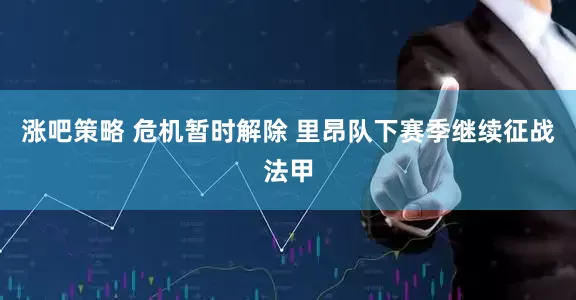 涨吧策略 危机暂时解除 里昂队下赛季继续征战法甲