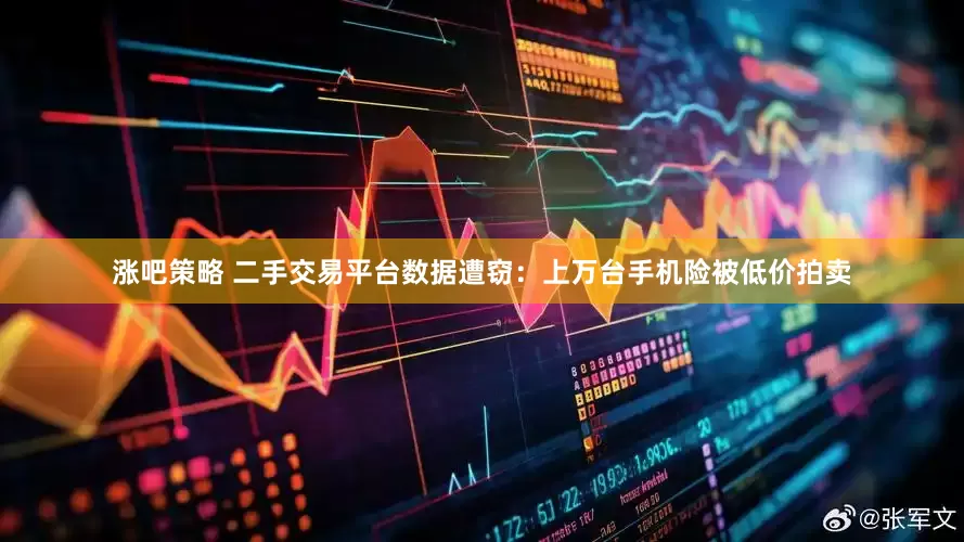 涨吧策略 二手交易平台数据遭窃：上万台手机险被低价拍卖