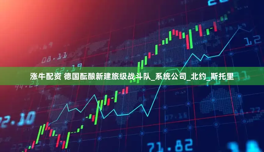 涨牛配资 德国酝酿新建旅级战斗队_系统公司_北约_斯托里