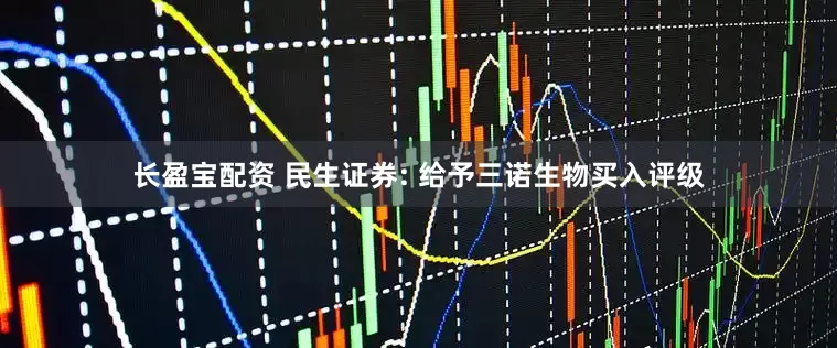 长盈宝配资 民生证券: 给予三诺生物买入评级